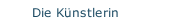 Die K&uuml;nstlerin