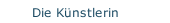 Die K&uuml;nstlerin